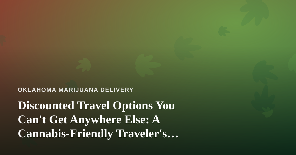 Discounted Travel Options You Can’t Get Anywhere Else: A Cannabis-Friendly Traveler’s Guide