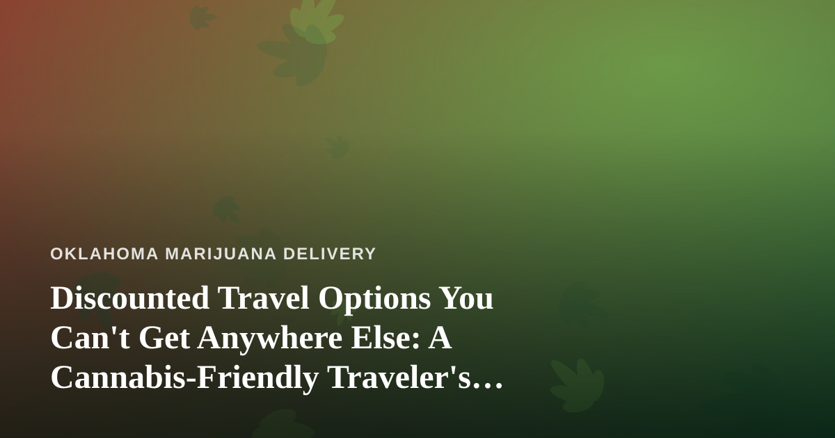 Discounted Travel Options You Can’t Get Anywhere Else: A Cannabis-Friendly Traveler’s Guide