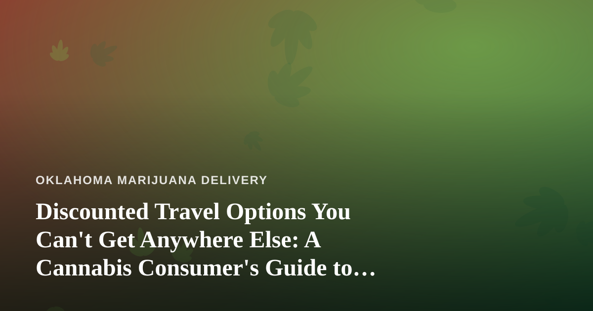 Discounted Travel Options You Can’t Get Anywhere Else: A Cannabis Consumer’s Guide to Smart Trips