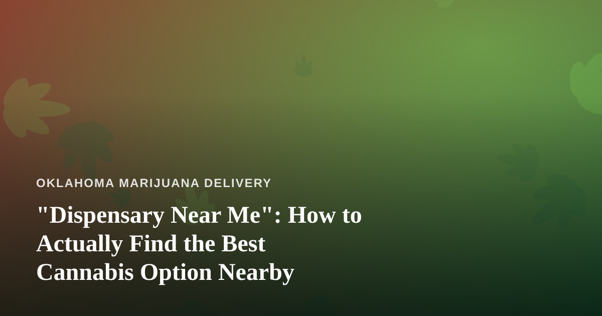 “Dispensary Near Me”: How to Actually Find the Best Cannabis Option Nearby