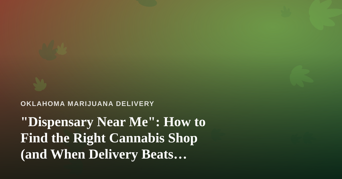 “Dispensary Near Me”: How to Find the Right Cannabis Shop (and When Delivery Beats Driving)