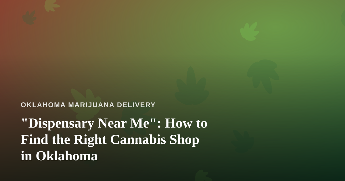 “Dispensary Near Me”: How to Find the Right Cannabis Shop in Oklahoma