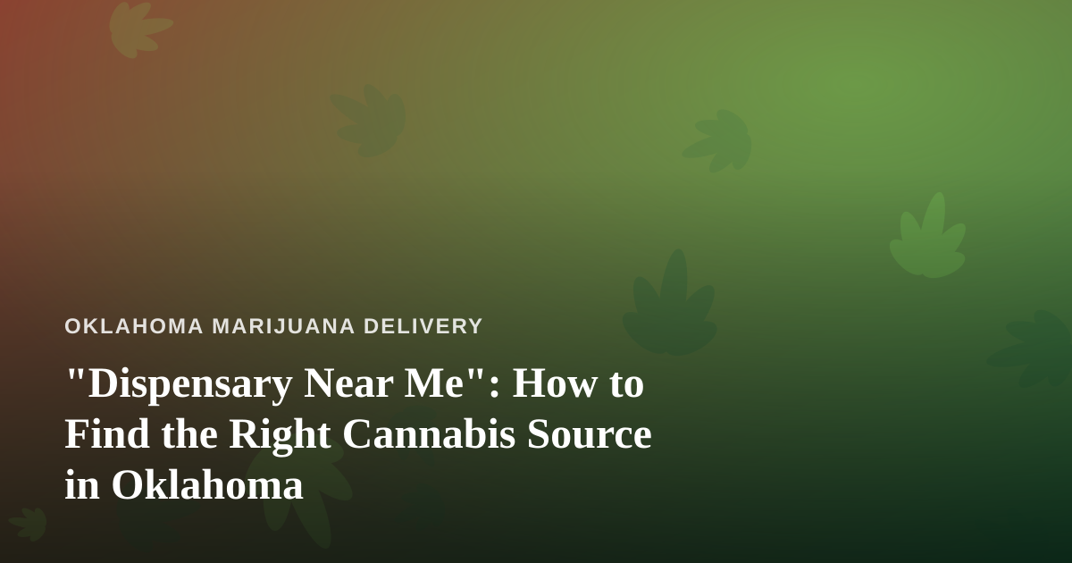 “Dispensary Near Me”: How to Find the Right Cannabis Source in Oklahoma