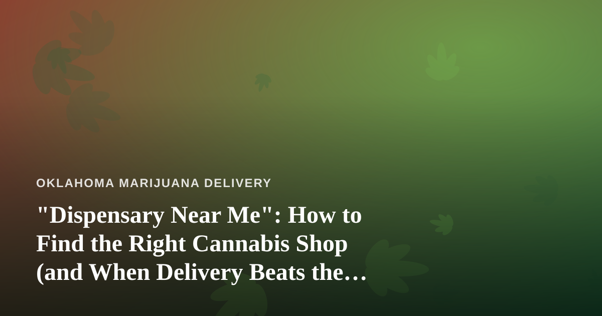 “Dispensary Near Me”: How to Find the Right Cannabis Shop (and When Delivery Beats the Drive)