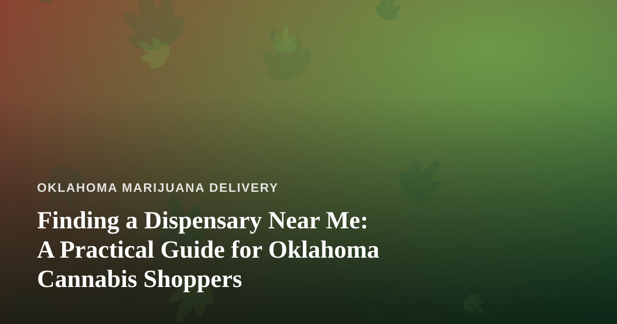 Finding a Dispensary Near Me: A Practical Guide for Oklahoma Cannabis Shoppers