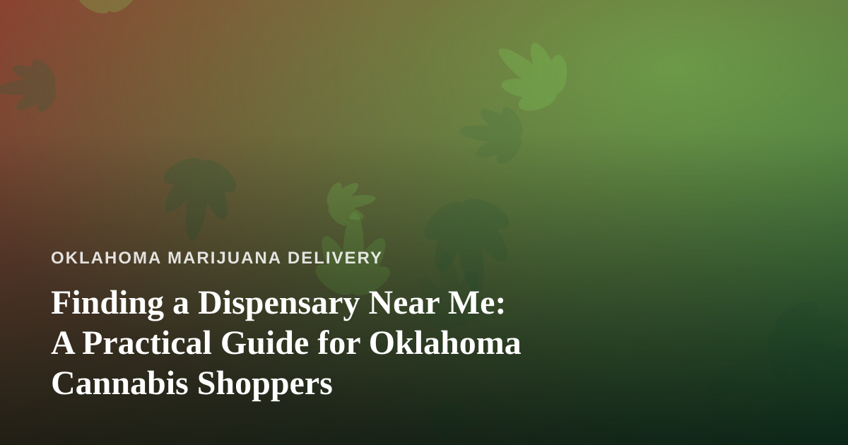 Finding a Dispensary Near Me: A Practical Guide for Oklahoma Cannabis Shoppers