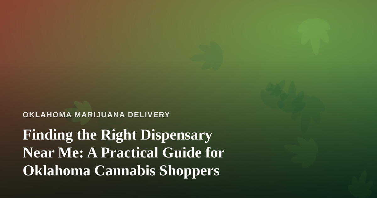 Finding the Right Dispensary Near Me: A Practical Guide for Oklahoma Cannabis Shoppers