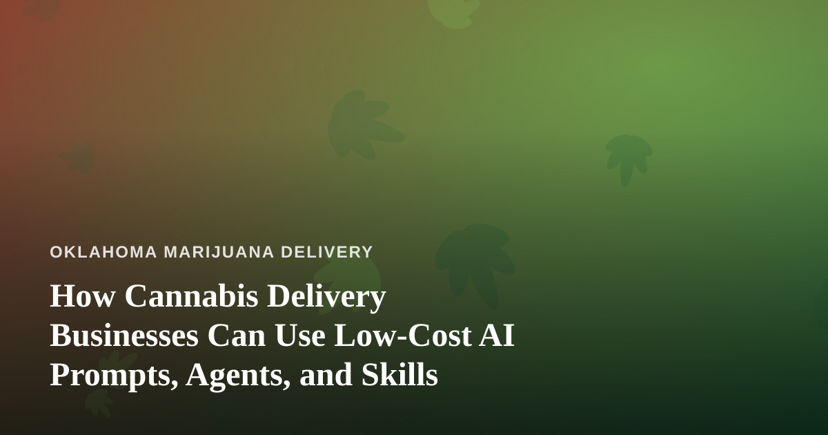 How Cannabis Delivery Businesses Can Use Low-Cost AI Prompts, Agents, and Skills