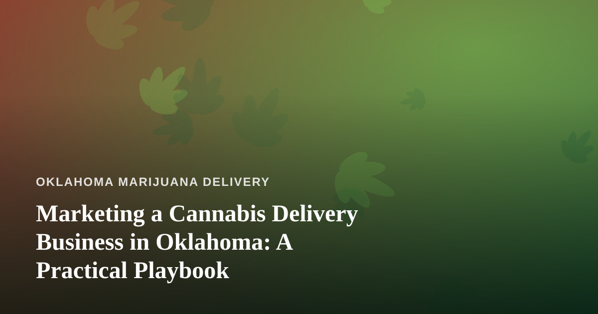 Marketing a Cannabis Delivery Business in Oklahoma: A Practical Playbook