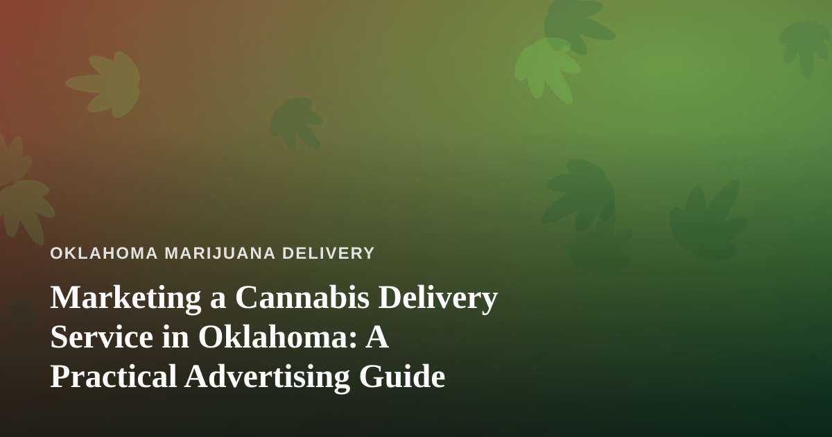 Marketing a Cannabis Delivery Service in Oklahoma: A Practical Advertising Guide