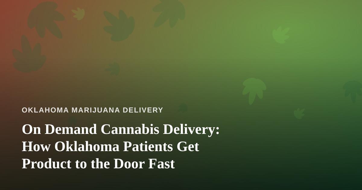 On Demand Cannabis Delivery: How Oklahoma Patients Get Product to the Door Fast