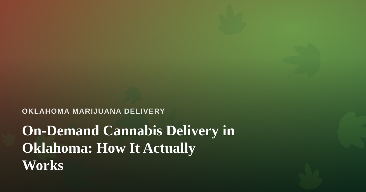 On-Demand Cannabis Delivery in Oklahoma: How It Actually Works