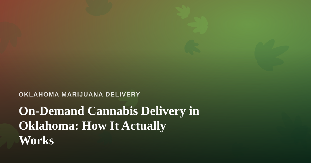 On-Demand Cannabis Delivery in Oklahoma: How It Actually Works
