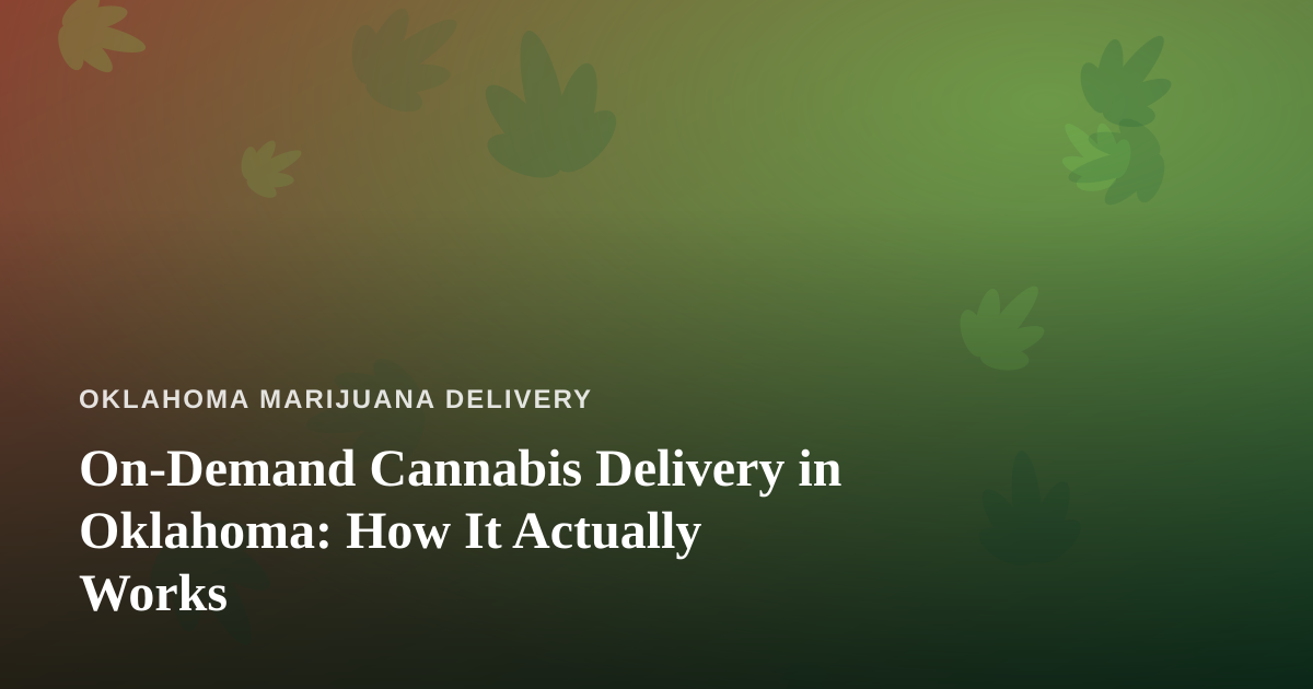 On-Demand Cannabis Delivery in Oklahoma: How It Actually Works
