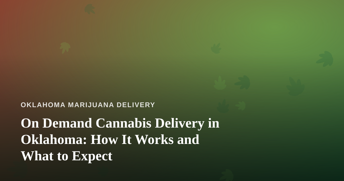 On Demand Cannabis Delivery in Oklahoma: How It Works and What to Expect