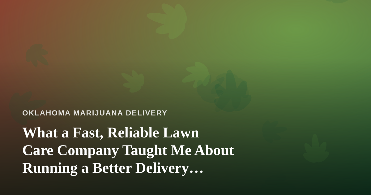 What a Fast, Reliable Lawn Care Company Taught Me About Running a Better Delivery Operation
