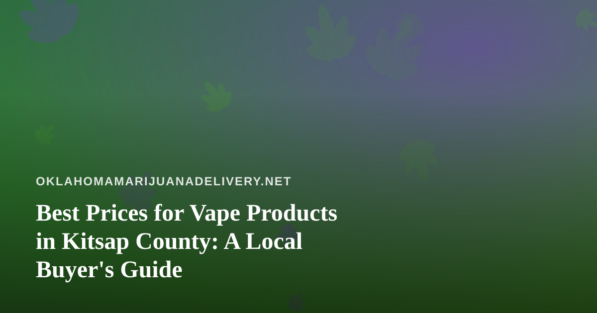 Best Prices for Vape Products in Kitsap County: A Local Buyer’s Guide