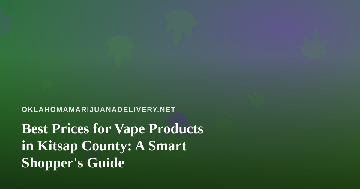 Best Prices for Vape Products in Kitsap County: A Smart Shopper’s Guide