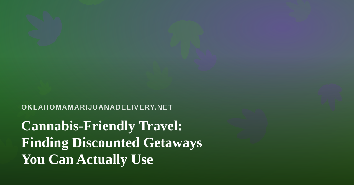 Cannabis-Friendly Travel: Finding Discounted Getaways You Can Actually Use