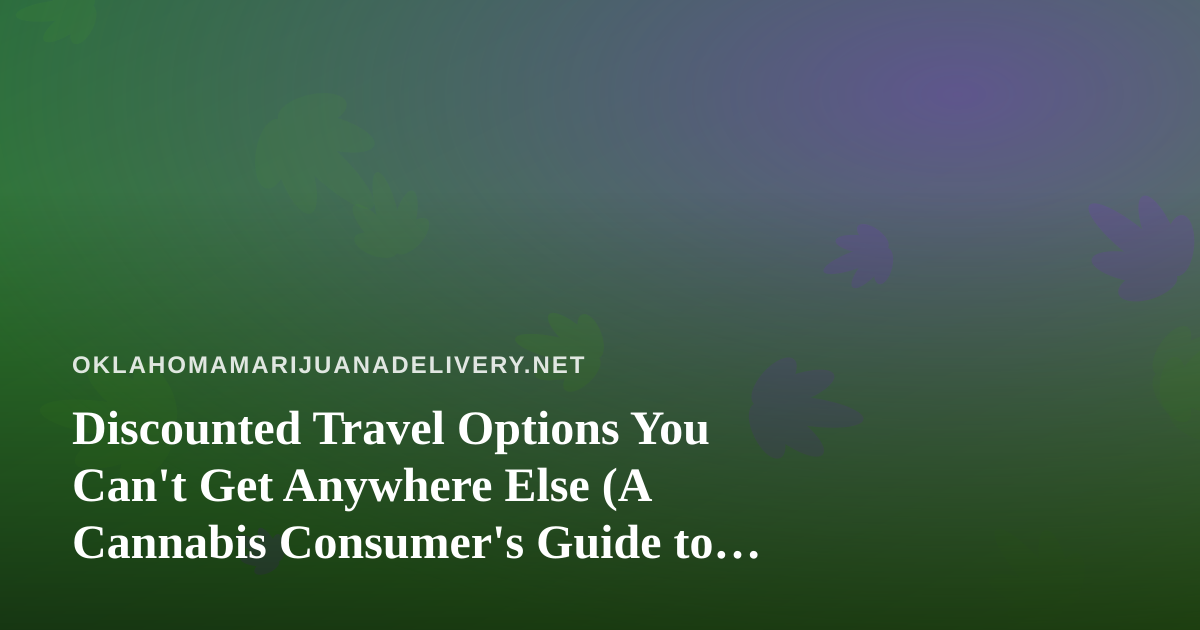 Discounted Travel Options You Can’t Get Anywhere Else (A Cannabis Consumer’s Guide to Smarter Trips)