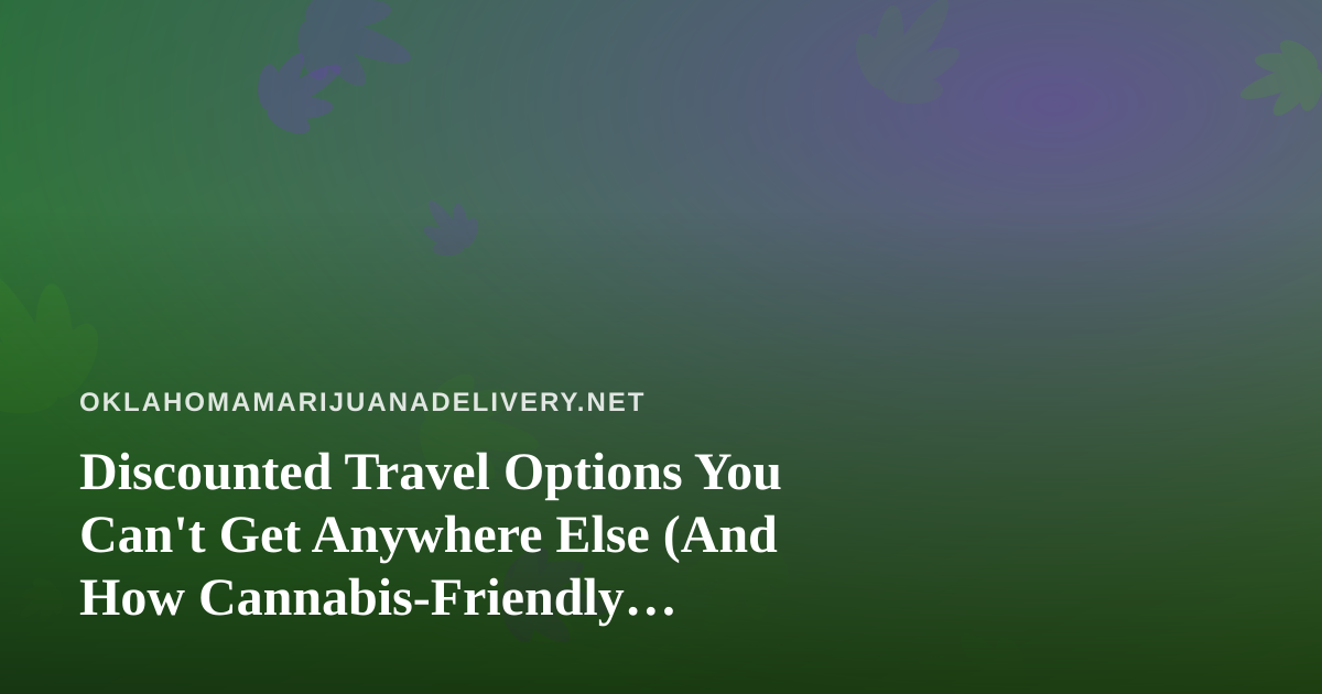 Discounted Travel Options You Can’t Get Anywhere Else (And How Cannabis-Friendly Travelers Can Use Them)