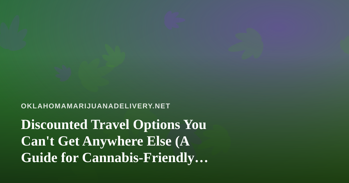 Discounted Travel Options You Can’t Get Anywhere Else (A Guide for Cannabis-Friendly Travelers)