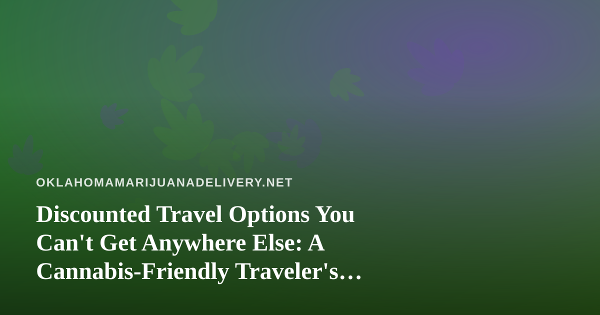 Discounted Travel Options You Can’t Get Anywhere Else: A Cannabis-Friendly Traveler’s Guide