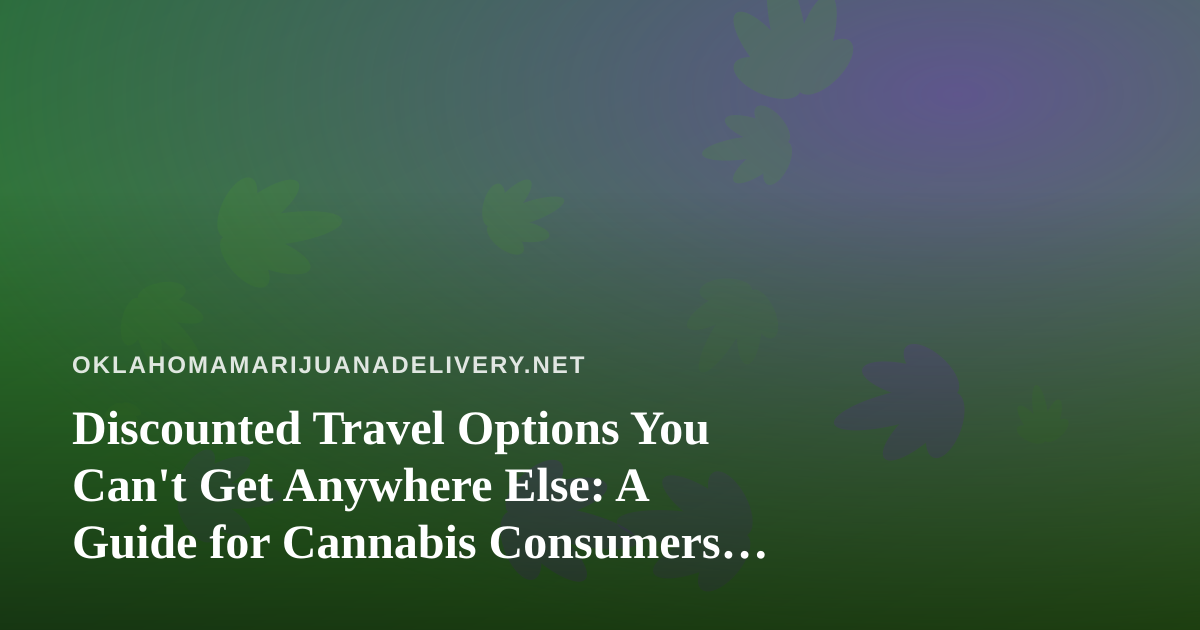 Discounted Travel Options You Can’t Get Anywhere Else: A Guide for Cannabis Consumers on the Move