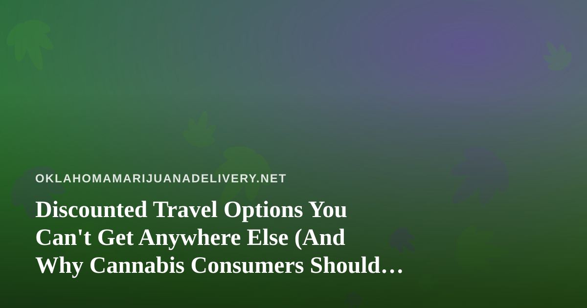 Discounted Travel Options You Can’t Get Anywhere Else (And Why Cannabis Consumers Should Care)