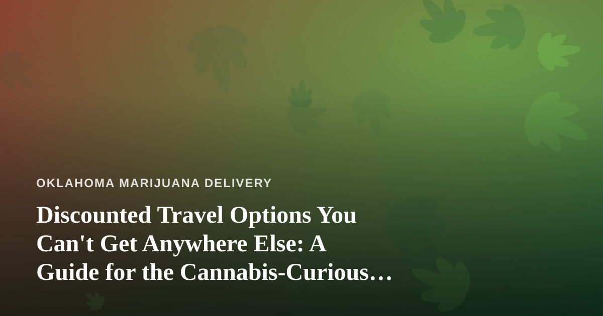 Discounted Travel Options You Can’t Get Anywhere Else: A Guide for the Cannabis-Curious Traveler