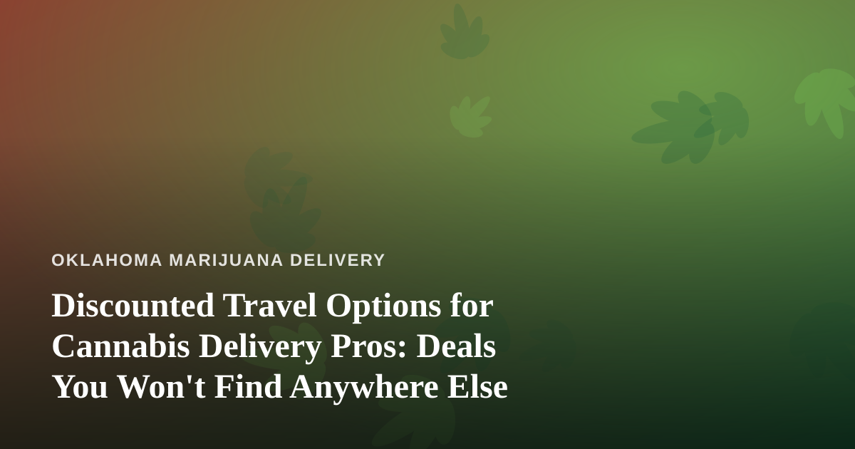 Discounted Travel Options for Cannabis Delivery Pros: Deals You Won’t Find Anywhere Else