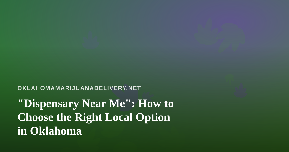 “Dispensary Near Me”: How to Choose the Right Local Option in Oklahoma