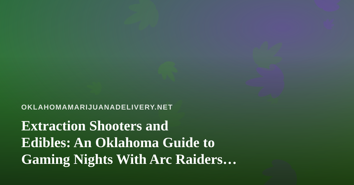 Extraction Shooters and Edibles: An Oklahoma Guide to Gaming Nights With Arc Raiders and Wardogs