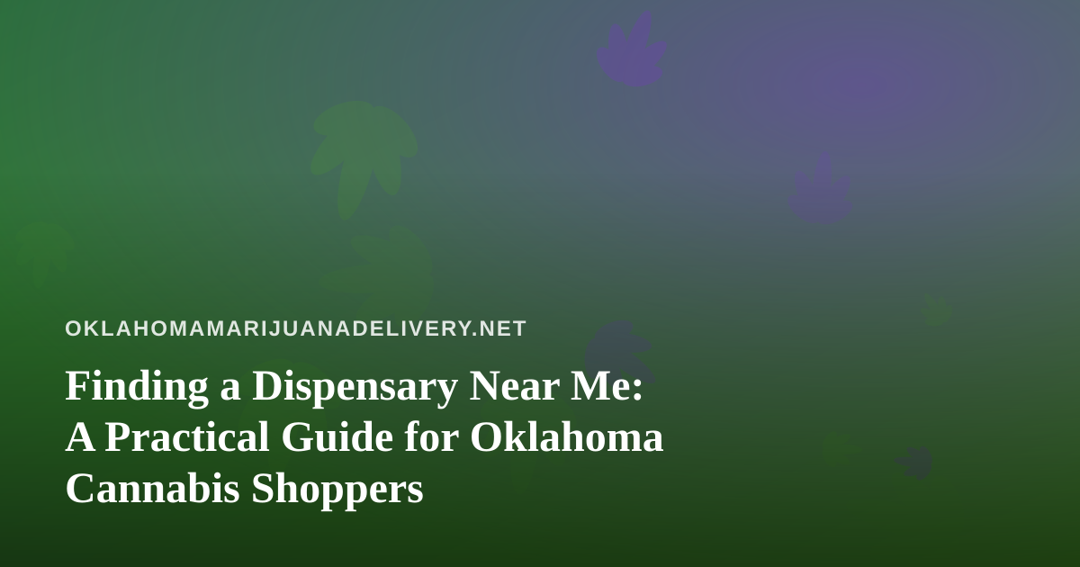 Finding a Dispensary Near Me: A Practical Guide for Oklahoma Cannabis Shoppers