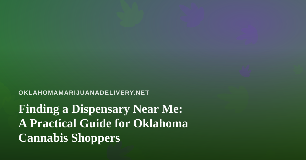 Finding a Dispensary Near Me: A Practical Guide for Oklahoma Cannabis Shoppers