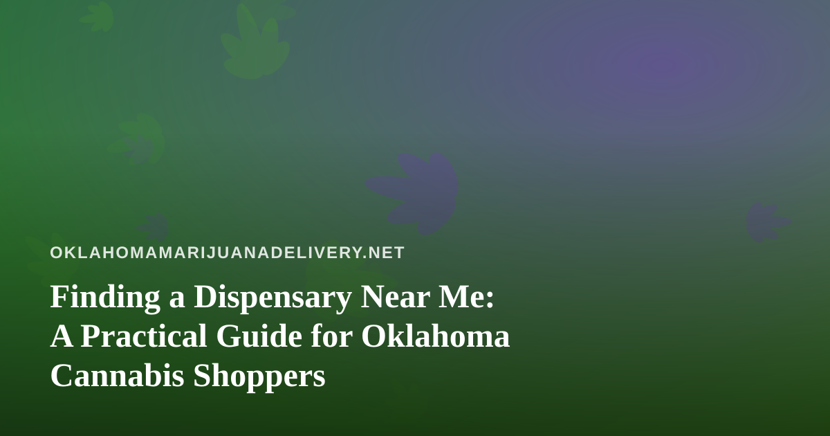 Finding a Dispensary Near Me: A Practical Guide for Oklahoma Cannabis Shoppers