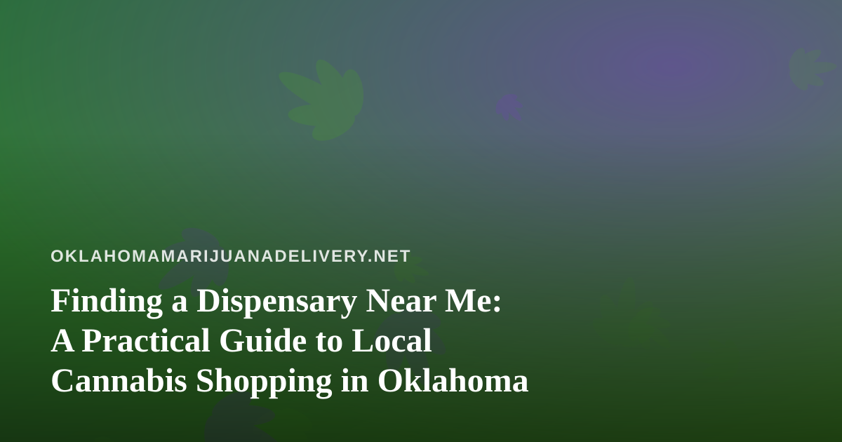 Finding a Dispensary Near Me: A Practical Guide to Local Cannabis Shopping in Oklahoma