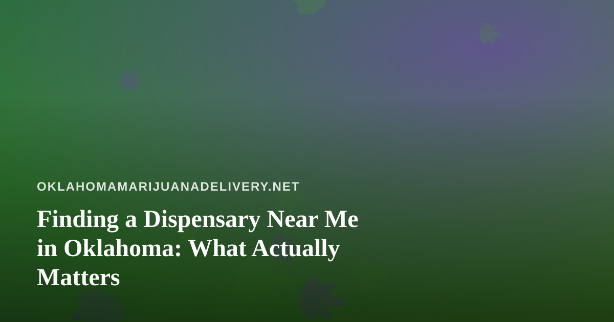 Finding a Dispensary Near Me in Oklahoma: What Actually Matters