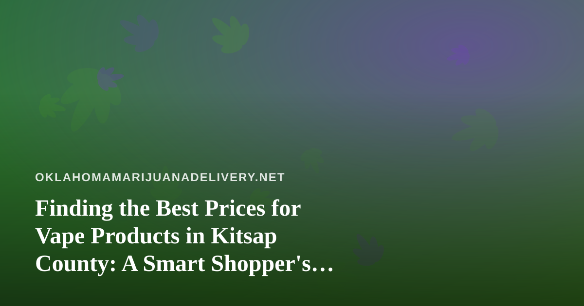 Finding the Best Prices for Vape Products in Kitsap County: A Smart Shopper’s Guide