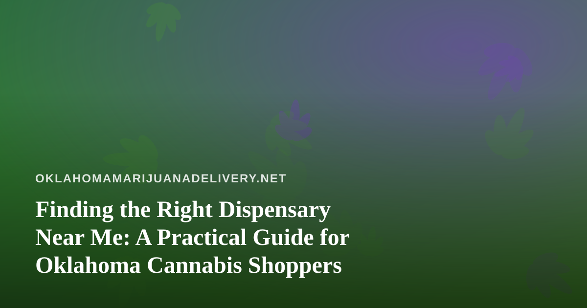 Finding the Right Dispensary Near Me: A Practical Guide for Oklahoma Cannabis Shoppers