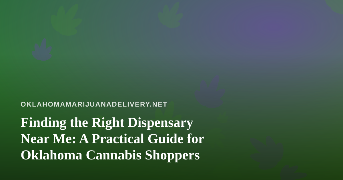 Finding the Right Dispensary Near Me: A Practical Guide for Oklahoma Cannabis Shoppers