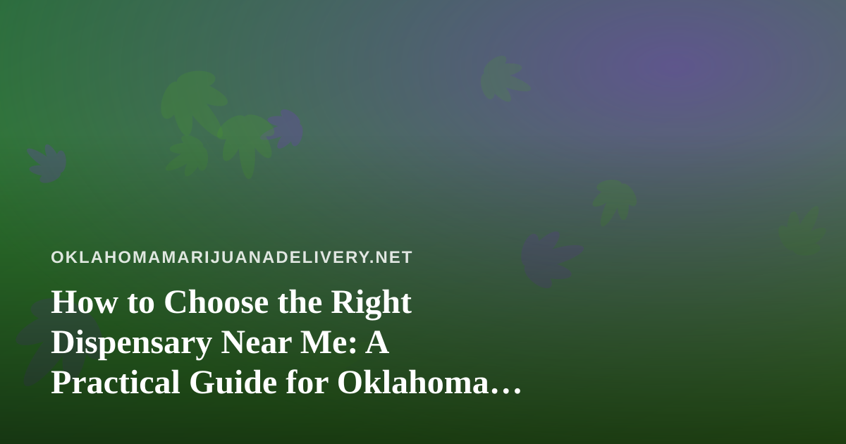How to Choose the Right Dispensary Near Me: A Practical Guide for Oklahoma Cannabis Shoppers