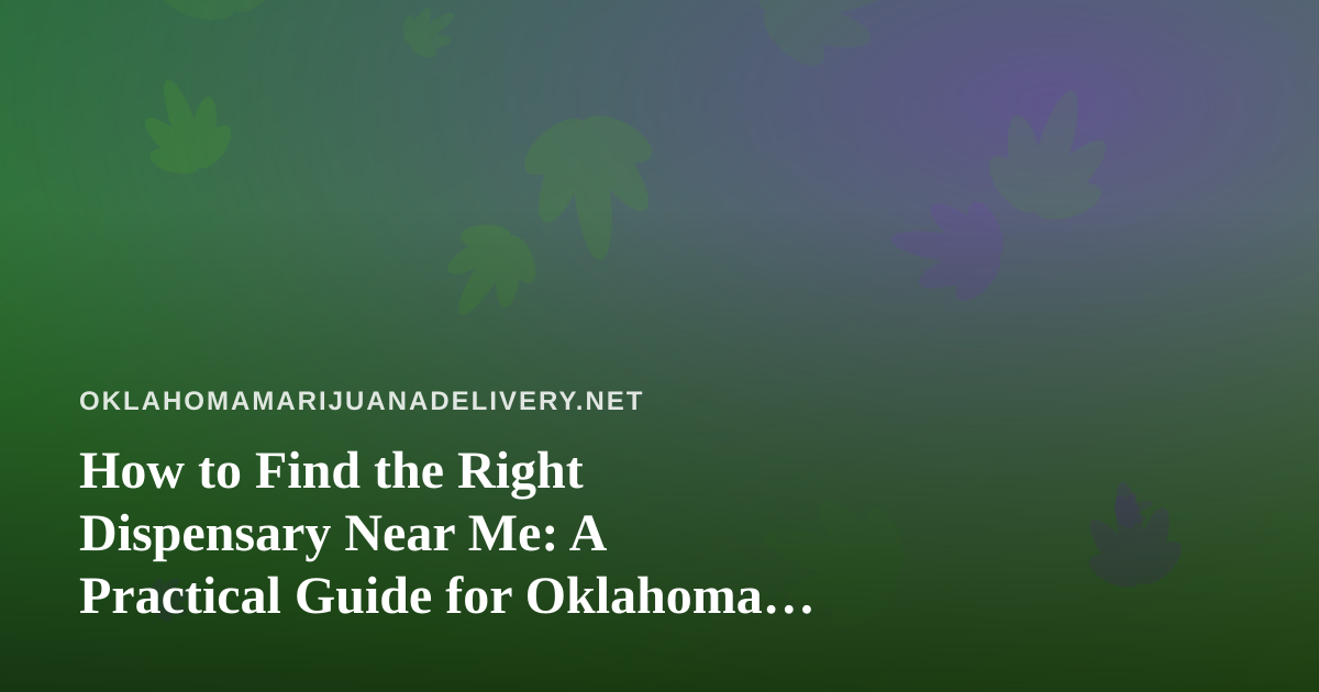How to Find the Right Dispensary Near Me: A Practical Guide for Oklahoma Shoppers