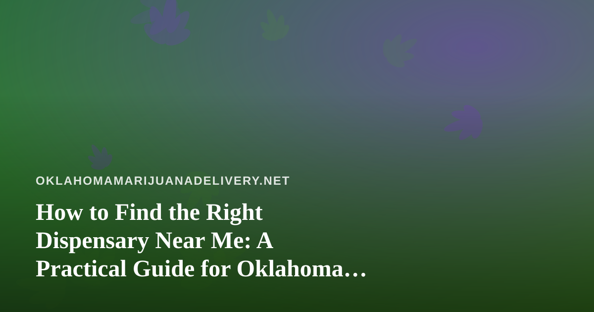 How to Find the Right Dispensary Near Me: A Practical Guide for Oklahoma Shoppers