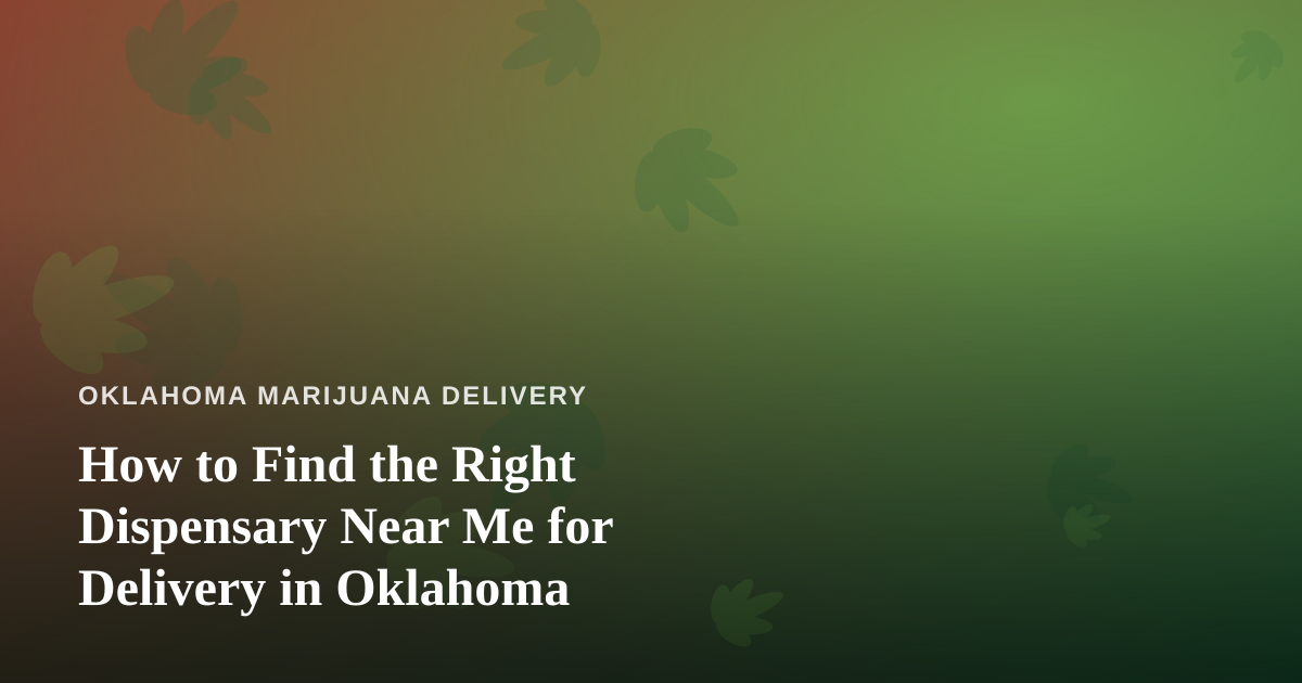 How to Find the Right Dispensary Near Me for Delivery in Oklahoma