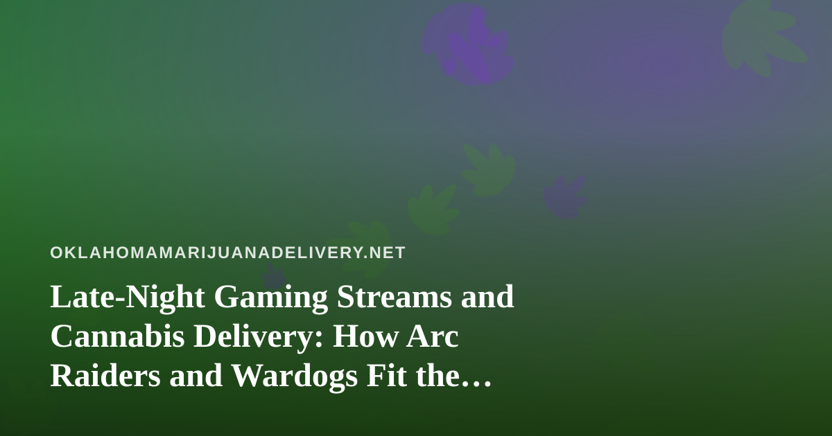 Late-Night Gaming Streams and Cannabis Delivery: How Arc Raiders and Wardogs Fit the Oklahoma Chill-Out Culture