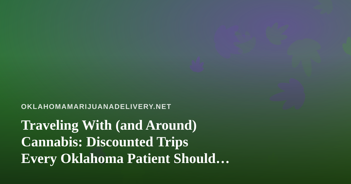 Traveling With (and Around) Cannabis: Discounted Trips Every Oklahoma Patient Should Know About