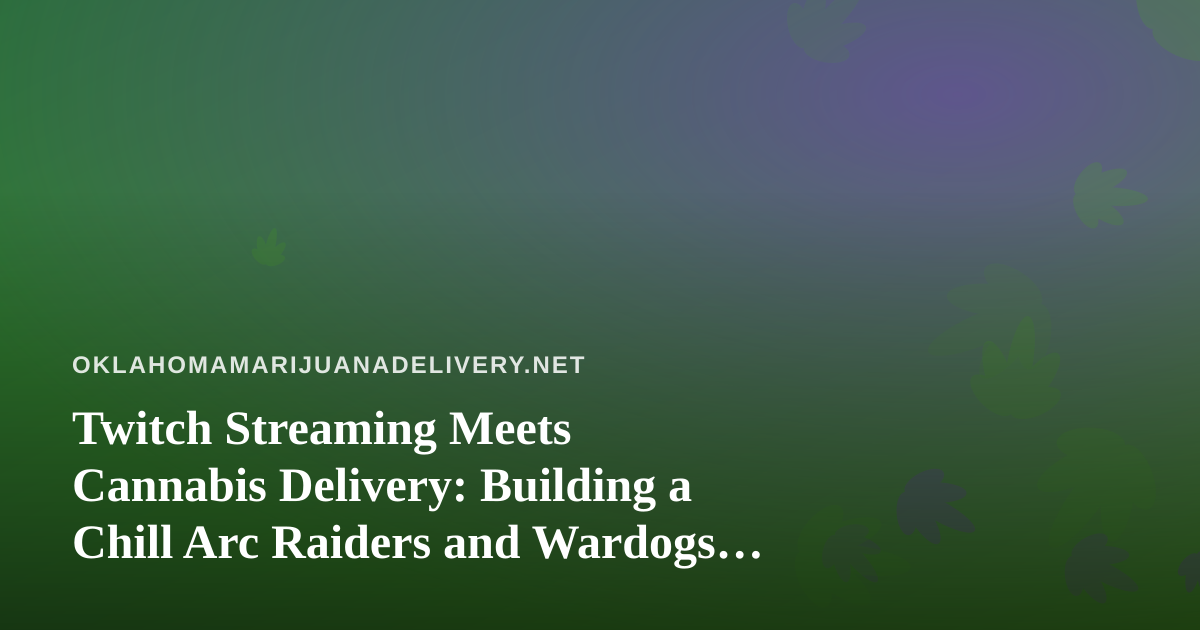 Twitch Streaming Meets Cannabis Delivery: Building a Chill Arc Raiders and Wardogs Community