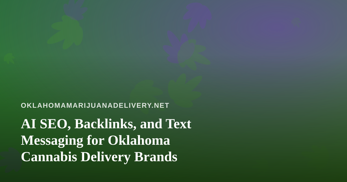 AI SEO, Backlinks, and Text Messaging for Oklahoma Cannabis Delivery Brands