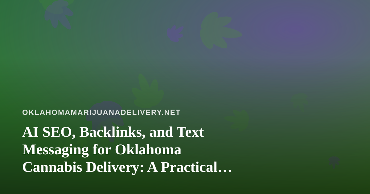 AI SEO, Backlinks, and Text Messaging for Oklahoma Cannabis Delivery: A Practical Plan